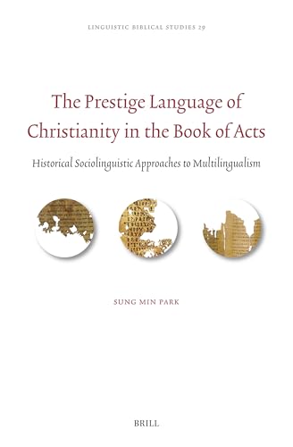 The Prestige Language of Christianity in the Book of Acts: Historical Sociolinguistic Approaches to Multilingualism (Linguistic Biblical Studies) von Brill