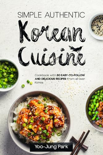 Simple Authentic Korean Cuisine: Cookbook with 80 Easy-to-Follow and Delicious Recipes from all over Korea von DJTS Publishing