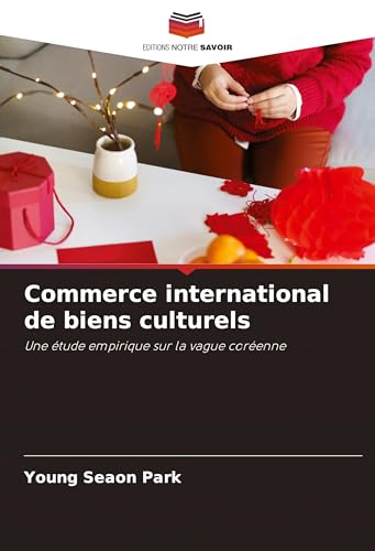 Commerce international de biens culturels: Une étude empirique sur la vague coréenne von Editions Notre Savoir
