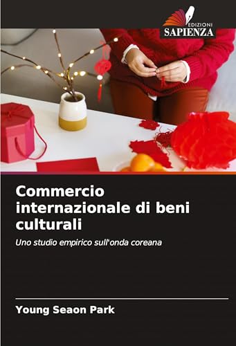 Commercio internazionale di beni culturali: Uno studio empirico sull'onda coreana von Edizioni Sapienza