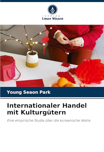 Internationaler Handel mit Kulturgütern: Eine empirische Studie über die koreanische Welle von Verlag Unser Wissen
