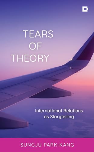 Tears of Theory: International Relations as Storytelling (Creative Interventions in Global Politics) von Rowman & Littlefield Publishers