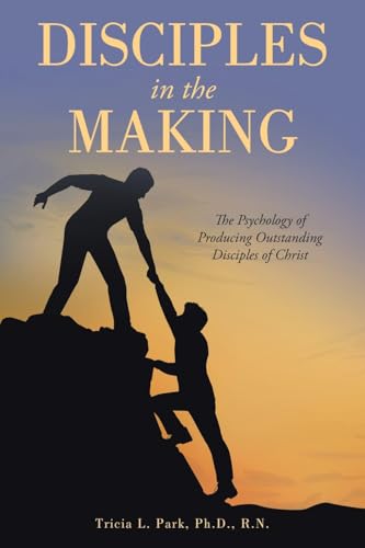 Disciples in the Making: The Psychology of Producing Outstanding Disciples of Christ von WestBow Press