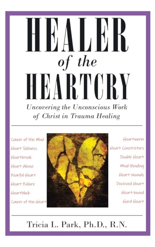 Healer of the Heartcry: Uncovering the Unconscious Work of Christ in Trauma Healing von WestBow Press