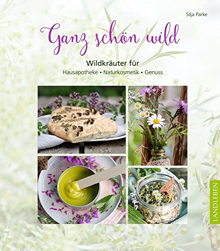 Ganz schön wild: Wildkräuter für Hausapotheke, Naturkosmetik, Genuss Ganz schön wild: Wildkräuter für Hausapotheke, Naturkosmetik, Genuss von Cadmos Verlag GmbH