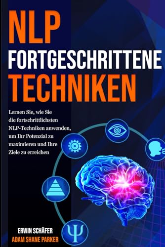 NLP Fortgeschrittene Techniken: Lernen Sie, wie Sie die fortschrittlichsten NLP-Techniken anwenden, um Ihr Potenzial zu maximieren und Ihre Ziele zu erreichen.