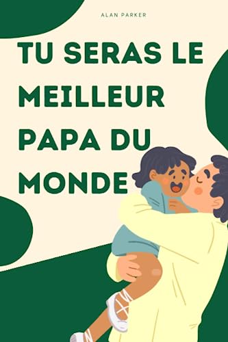 TU SERAS LE MEILLEUR PAPA DU MONDE I Cadeau futur papa I Devenir papa I Préparer sa paternité I Guide paternité I Devenir père: Le livre qui vous ... papa I Bébé I Préparer l'arrivée d'un bébé
