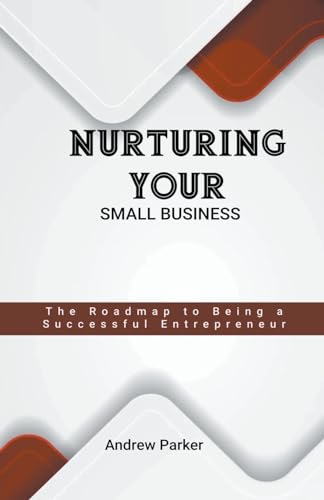 Nurturing Your Small Business: The Roadmap to Being a Successful Entrepreneur von ANAFO FRANCIS