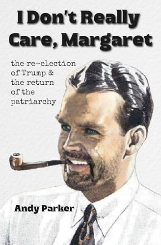 I Don't Really Care, Margaret: The Re-Election of Trump and the Return of the Patriarchy von Soul Reno Media