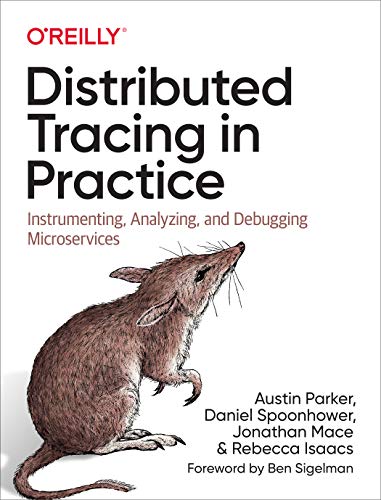 Distributed Tracing in Practice: Instrumenting, Analyzing, and Debugging Microservices Distributed Tracing in Practice: Instrumenting, Analyzing, and Debugging Microservices