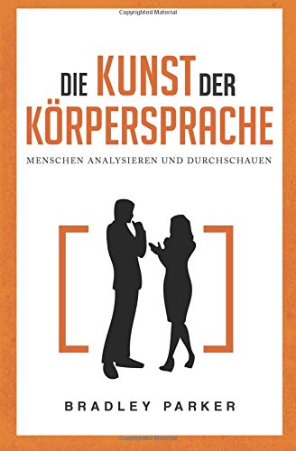 Die Kunst der Körpersprache: Menschen analysieren und durchschauen - Wie Sie Körpersignale Ihres Gegenübers lesen und nonverbale Kommunikation meistern Die Kunst der Körpersprache: Menschen analysieren und durchschauen - Wie Sie Körpersignale Ihres Gegenübers lesen und nonverbale Kommunikation meistern