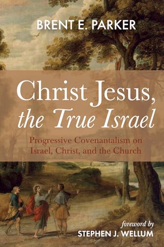 Christ Jesus, the True Israel: Progressive Covenantalism on Israel, Christ, and the Church von Wipf and Stock