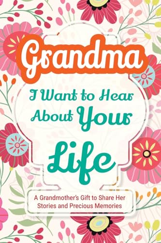 Grandma, I Want to Hear About Your Life: A Grandmother's Gift to Share Her Stories and Precious Memories (Family Story, Band 4) von Midsummer Bloom Books