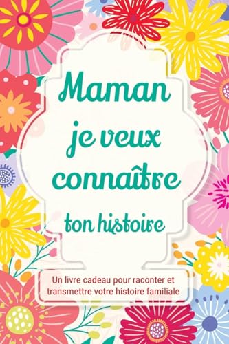 Maman, je veux connaître ton histoire: Un livre cadeau pour raconter et transmettre votre histoire familiale (Raconte-Nous Ta Vie, Band 3) von Midsummer Bloom Books