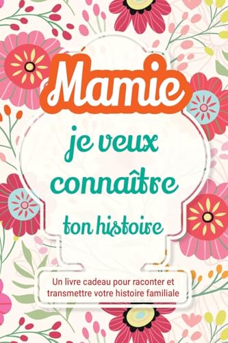 Mamie, je veux connaître ton histoire: Un livre cadeau pour raconter et transmettre votre histoire familiale (Raconte-Nous Ta Vie, Band 1) von Midsummer Bloom Books