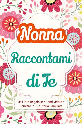 Nonna, Raccontami di Te: Un Libro Regalo per Condividere e Scrivere la Tua Storia Familiare (Parlami Della Tua Storia, Band 1) von Midsummer Bloom Books
