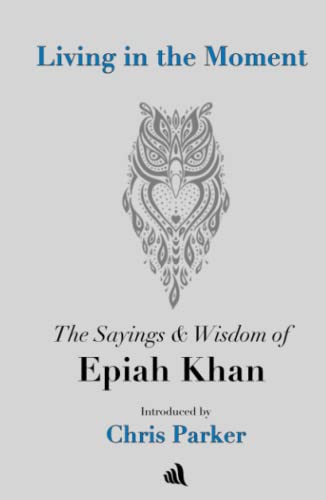 Living in the Moment: The Sayings & Wisdom of Epiah Khan von Chiselbury