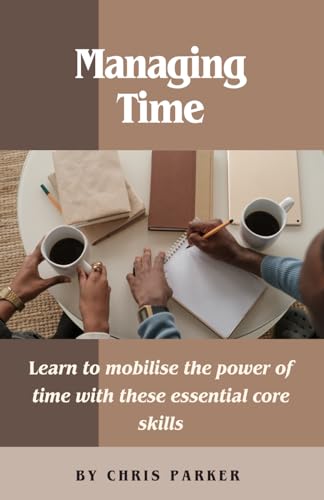 Managing Time: Essential, Core Skills for Managing Time von Independently published