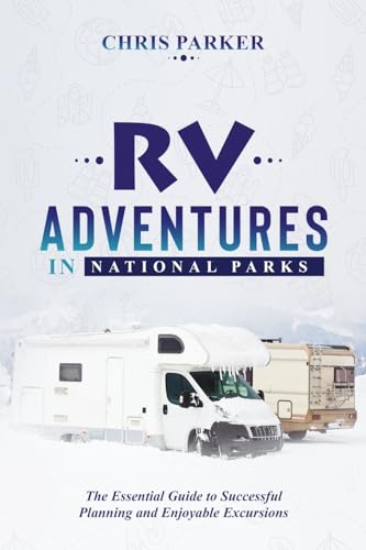 RV Adventures in National Parks: The Essential Guide to Successful Planning and Enjoyable Excursions von PublishDrive