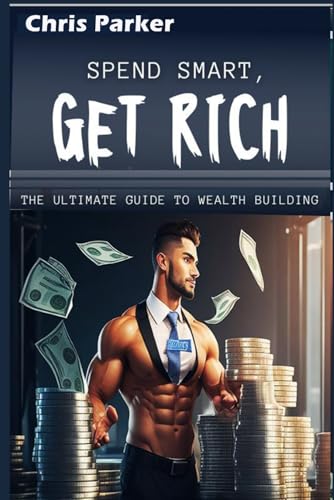 Spend Smart, Get Rich: The Ultimate Guide to Wealth Building (Finance and Investment) von Independently published