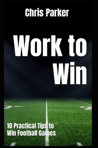 Work to Win: 10 Practical Tips to Win Football Games Work to Win: 10 Practical Tips to Win Football Games von Independently published