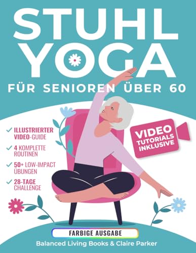 Stuhl-Yoga für Senioren Über 60: Farbig illustrierte Ausgabe und Video-Tutorials mit über 50 Übungen, 4 Kompletten Routinen und Einer ... und Gleichgewicht in nur 10 Minuten von Independently published