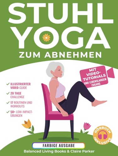 Stuhl-Yoga zum Abnehmen: Eine Sammlung Gelenkschonenden Übungen für Senioren und Anfänger. Beinhaltet Video-Tutorials mit Persönlichem Trainer und eine 28-Tage-Challenge von Independently published