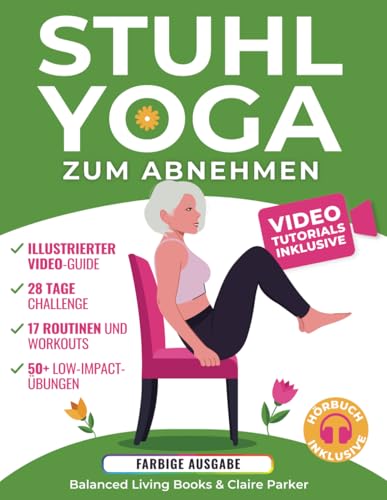 Stuhl-Yoga zum Abnehmen: Eine Sammlung Gelenkschonenden Übungen für Senioren und Anfänger. Beinhaltet Video-Tutorials mit Persönlichem Trainer und eine 28-Tage-Challenge von Independently published