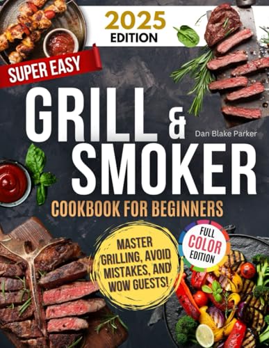 Super Easy Grill & Smoker Cookbook for Beginners: Delicious Recipes, Pro Tips, Foolproof Techniques, and Time-Saving Secrets to Master Grilling, Avoid Mistakes, and Wow Guests! von Independently published