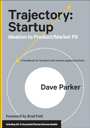 Trajectory: Startup: Ideation to Product/Market Fit―A Handbook for Founders and Anyone Supporting Them
