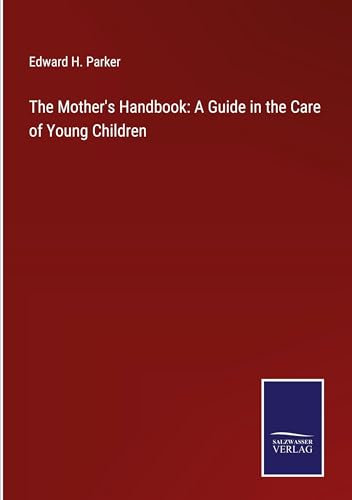 The Mother's Handbook: A Guide in the Care of Young Children von Salzwasser Verlag