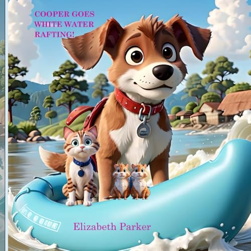 Cooper Goes White Water Rafting (Cooper's Adventures: Children's Books)
