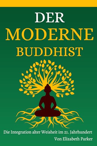 Der Moderne Buddhist: Die Integration alter Weisheit im 21. Jahrhundert von Independently published