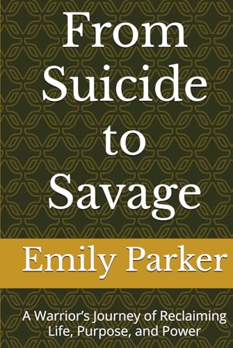 From Suicide to Savage: A Warrior’s Journey of Reclaiming Life, Purpose, and Power von Independently published