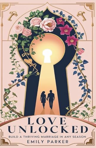 Love Unlocked: Build a Thriving Marriage in Any Season von Independently published
