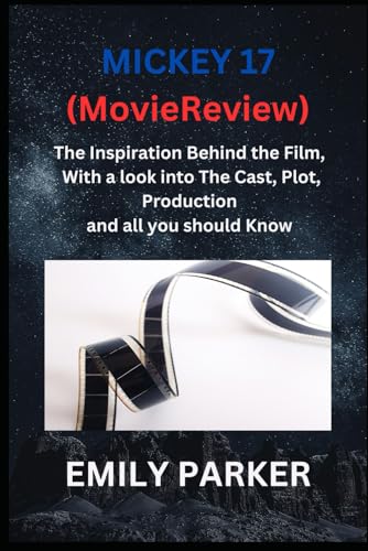 Mickey 17 (Movie Review): The Inspiration Behind the Film, With a look into The Cast, Plot, Production and all you should Know von Independently published