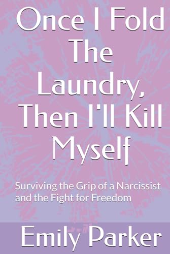 Once I Fold The Laundry, Then I'll Kill Myself: Surviving the Grip of a Narcissist and the Fight for Freedom von Independently published
