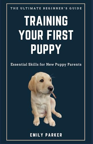 The Ultimate Beginner’s Guide to Training Your First Puppy: Essential Skills for New Puppy Parents von Independently published