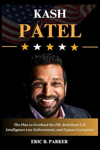 Kash Patel: The Plan to Overhaul the FBI, Redefined U.S. Intelligence Law Enforcement, and Expose Corruption von Independently published