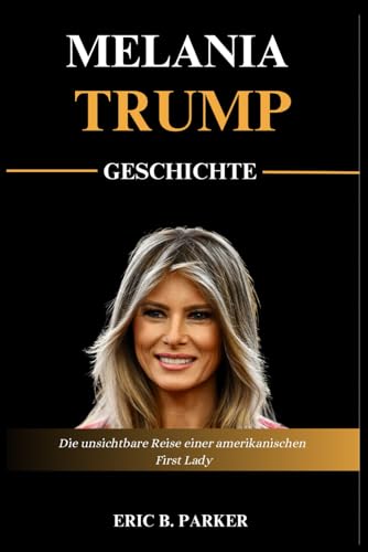 MELANIA TRUMP GESCHICHTE: Die unsichtbare Reise einer amerikanischen First Lady