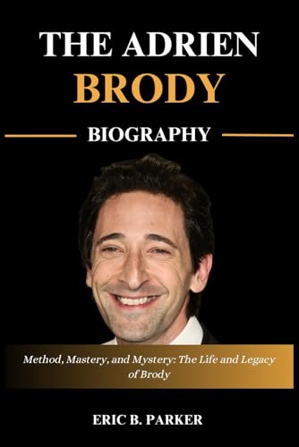 THE ADRIEN BRODY BIOGRAPHY: Method, Mastery, and Mystery: The Life and Legacy of Brody von Independently published