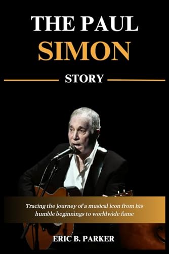 The Paul Simon Story: Tracing the journey of a musical icon from his humble beginnings to worldwide fame von Independently published