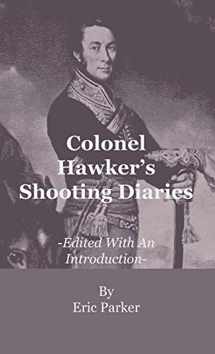 Colonel Hawker's Shooting Diaries - Edited With An Introduction