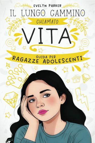 Il Lungo Cammino chiamato Vita - Guida per Ragazze Adolescenti: 111 Cose da Sapere prima di diventare una Donna Adulta von Independently published