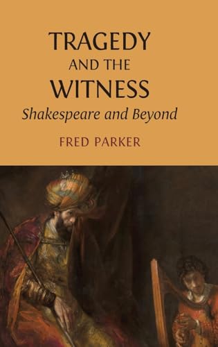Tragedy and the Witness: Shakespeare and Beyond Tragedy and the Witness: Shakespeare and Beyond von Open Book Publishers