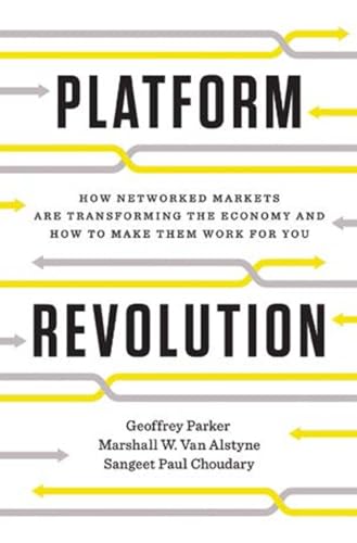 Platform Revolution: How Networked Markets Are Transforming the Economy - and How to Make Them Work for You