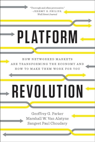 Platform Revolution: How Networked Markets Are Transforming the Economy?and How to Make Them Work for You