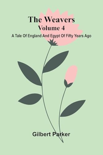 The Weavers: A Tale Of England And Egypt Of Fifty Years Ago - Volume 4 von Alpha Edition