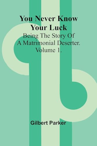 You Never Know Your Luck; being the story of a matrimonial deserter. Volume 1. von Alpha Edition