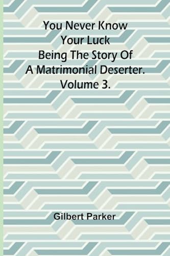 You Never Know Your Luck; being the story of a matrimonial deserter. Volume 3. von Alpha Edition